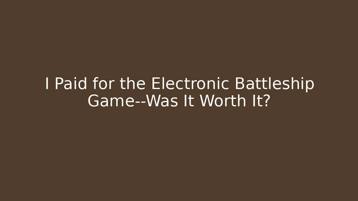 I Paid for the Electronic Battleship Game—Was It Worth It?