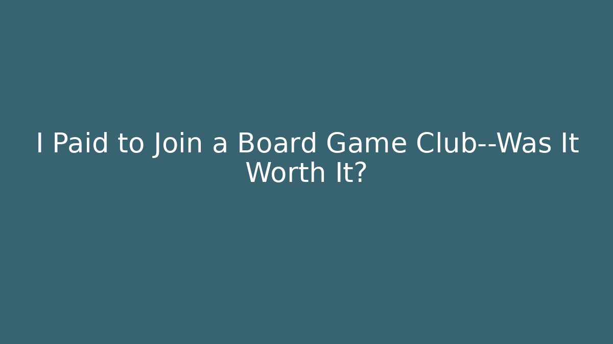 I Paid to Join a Board Game Club—Was It Worth It?