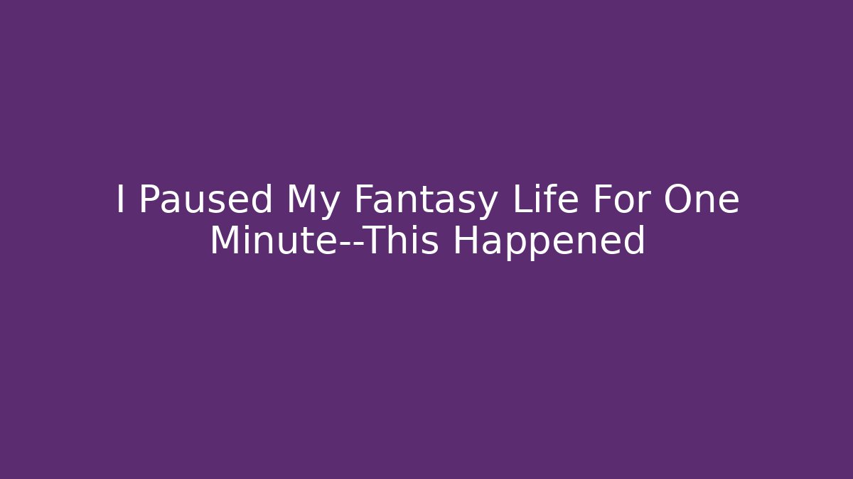 I Paused My Fantasy Life For One Minute—This Happened