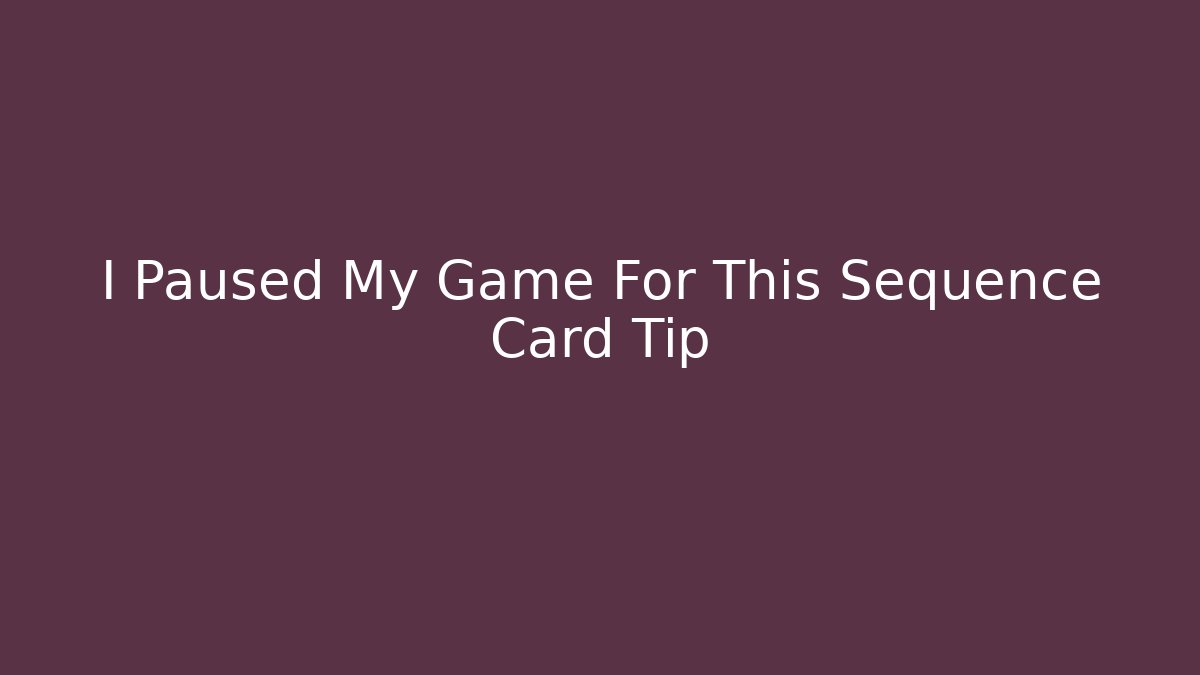 I Paused My Game For This Sequence Card Tip
