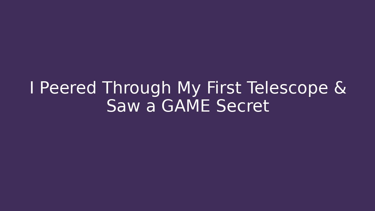 I Peered Through My First Telescope & Saw a GAME Secret
