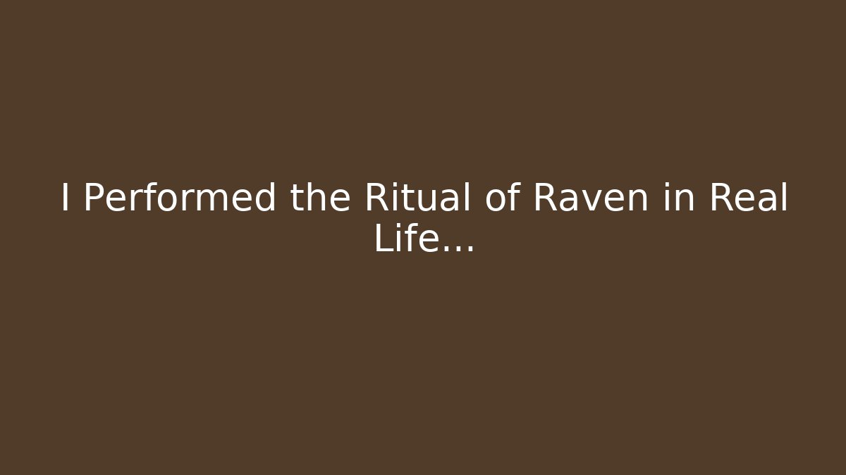 I Performed the Ritual of Raven in Real Life...