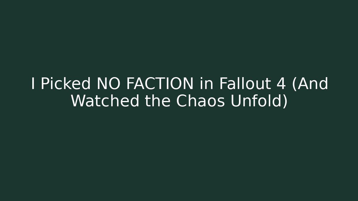I Picked NO FACTION in Fallout 4 (And Watched the Chaos Unfold)