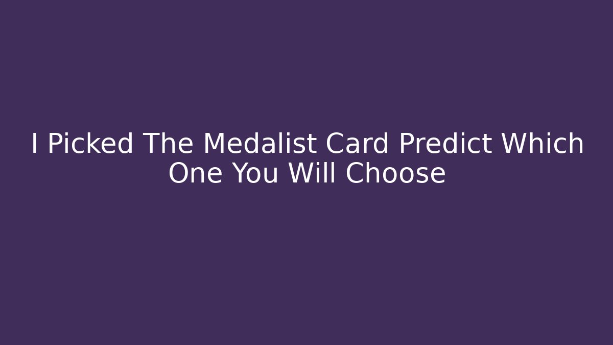 I Picked The Medalist Card Predict Which One You Will Choose