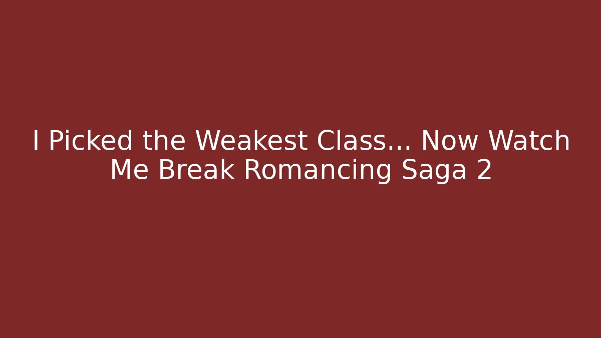 I Picked the Weakest Class… Now Watch Me Break Romancing Saga 2