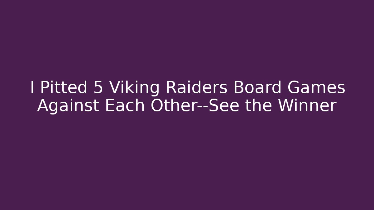 I Pitted 5 Viking Raiders Board Games Against Each Other—See the Winner