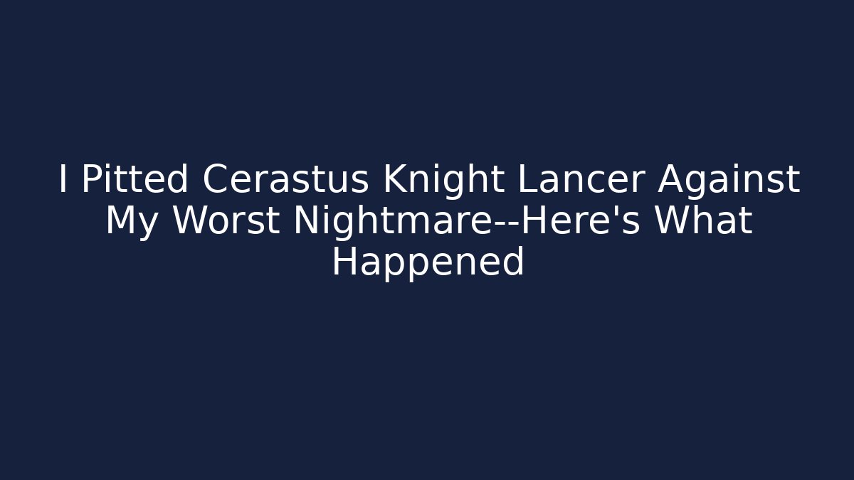 I Pitted Cerastus Knight Lancer Against My Worst Nightmare—Here’s What Happened