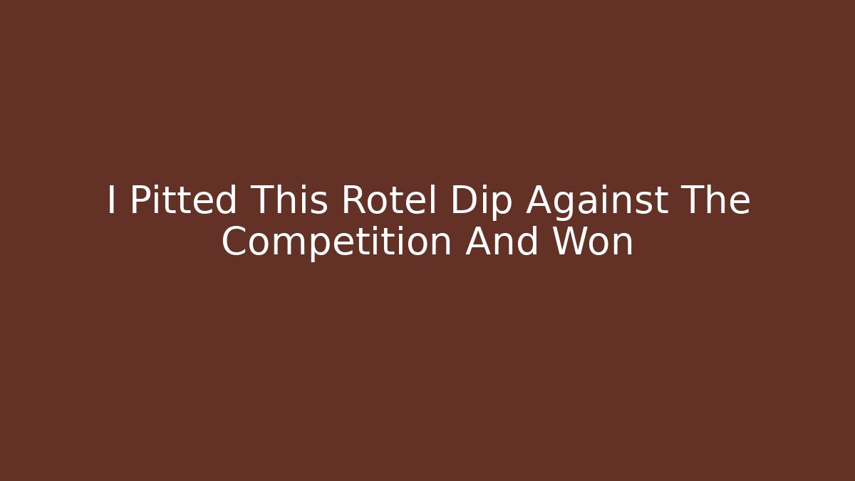 I Pitted This Rotel Dip Against The Competition And Won