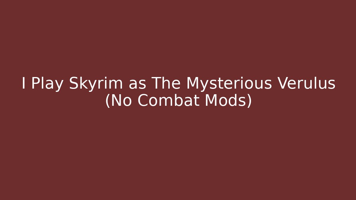 I Play Skyrim as The Mysterious Verulus (No Combat Mods)