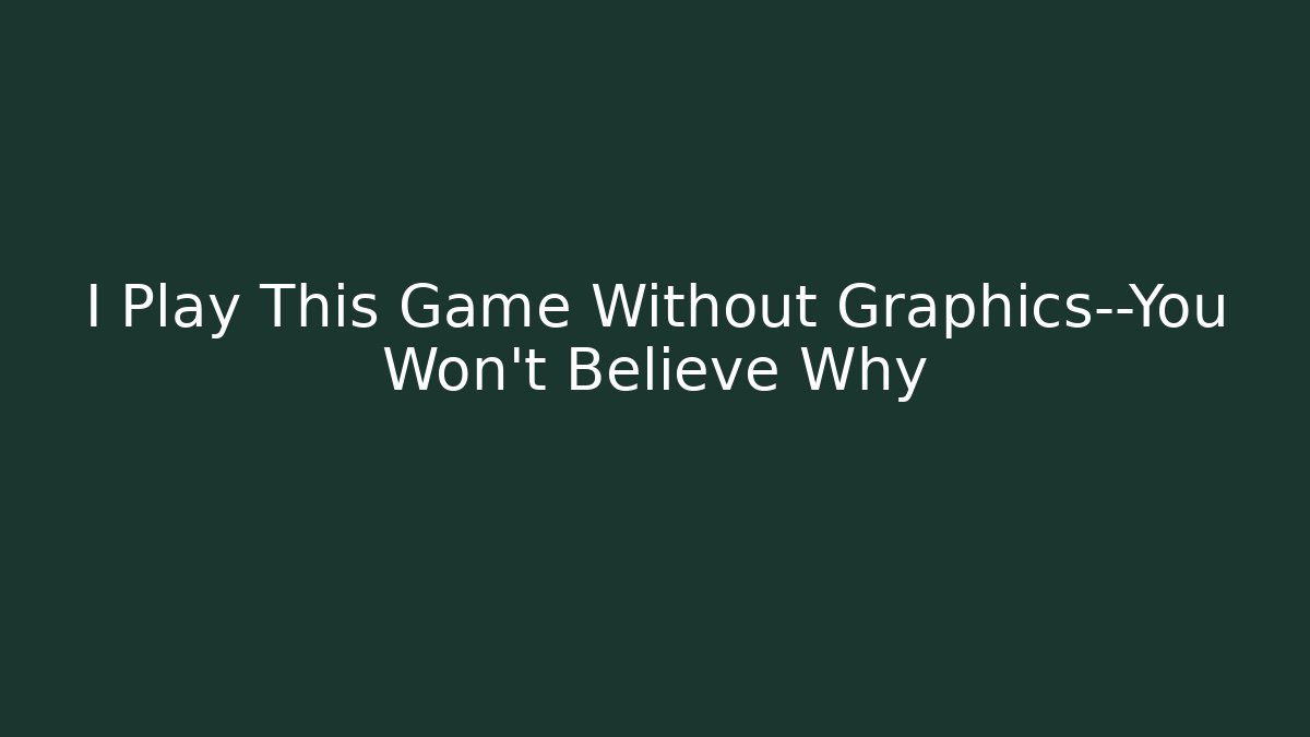 I Play This Game Without Graphics—You Won't Believe Why - Critter Realm