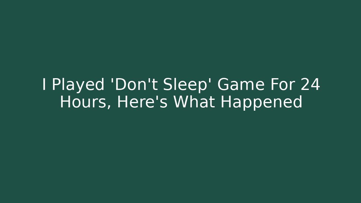 I Played 'Don't Sleep' Game For 24 Hours, Here's What Happened