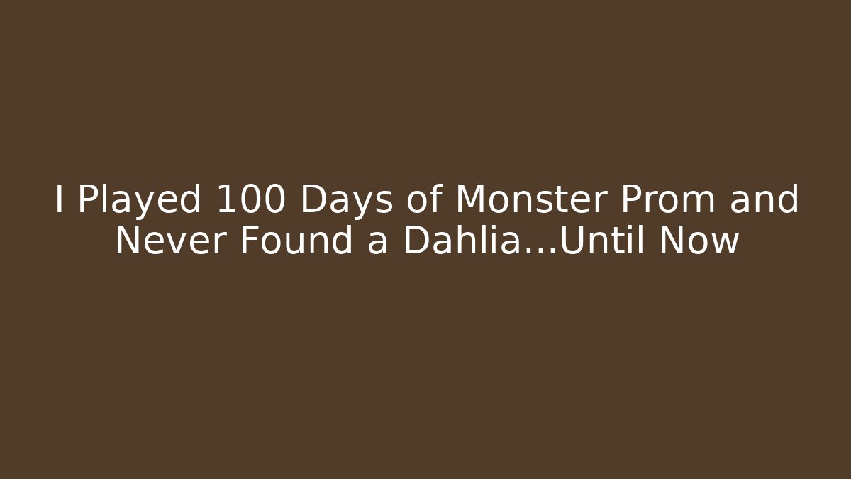I Played 100 Days of Monster Prom and Never Found a Dahlia...Until Now
