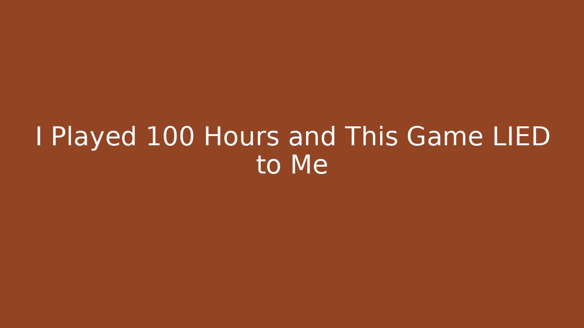 I Played 100 Hours and This Game LIED to Me