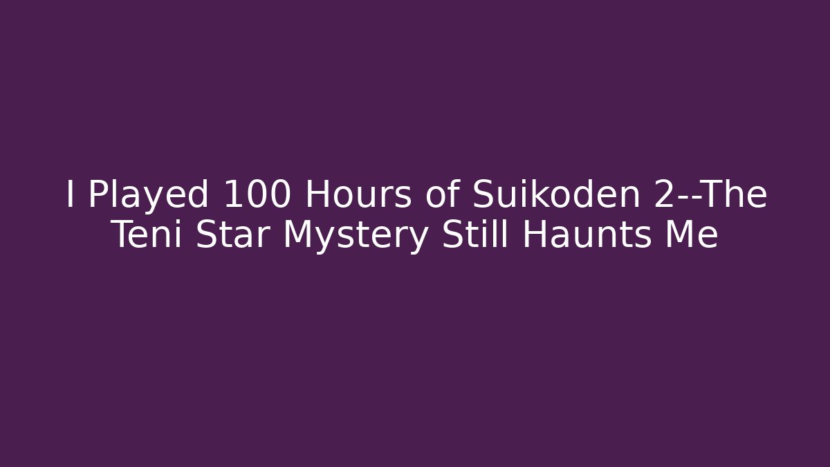 I Played 100 Hours of Suikoden 2—The Teni Star Mystery Still Haunts Me