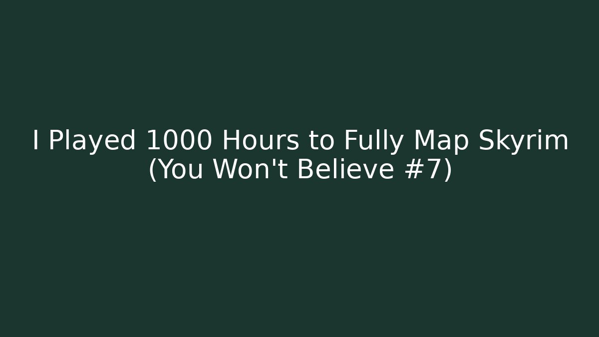 I Played 1000 Hours to Fully Map Skyrim (You Won't Believe #7)
