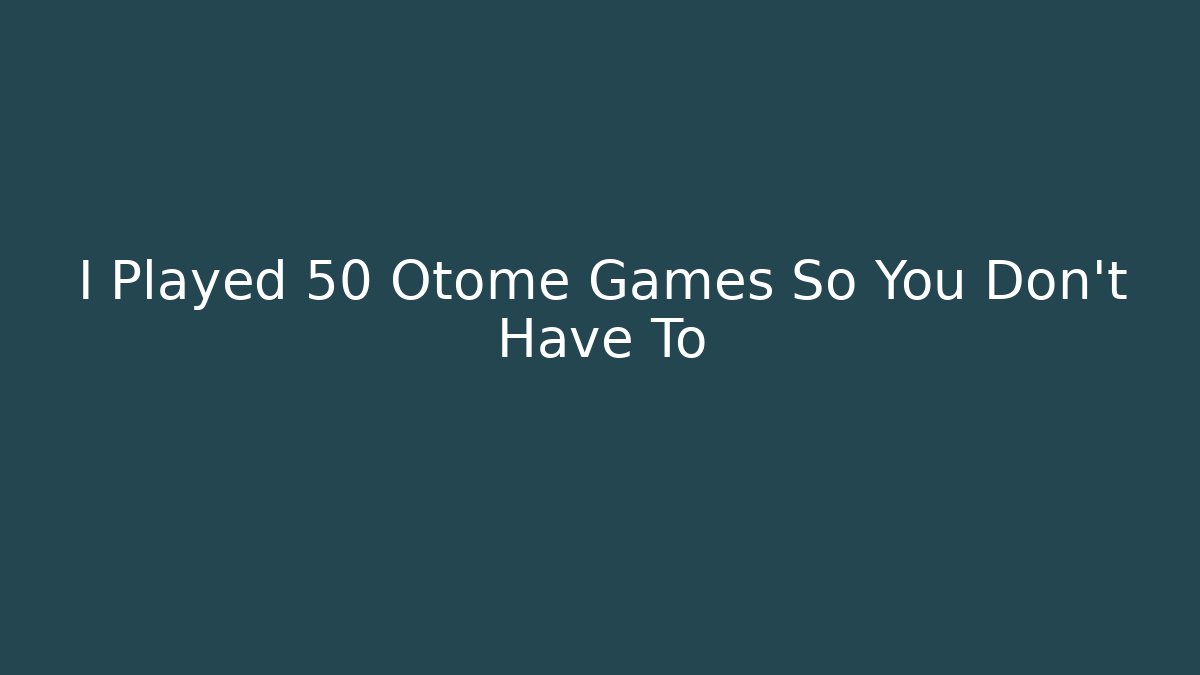 I Played 50 Otome Games So You Don't Have To