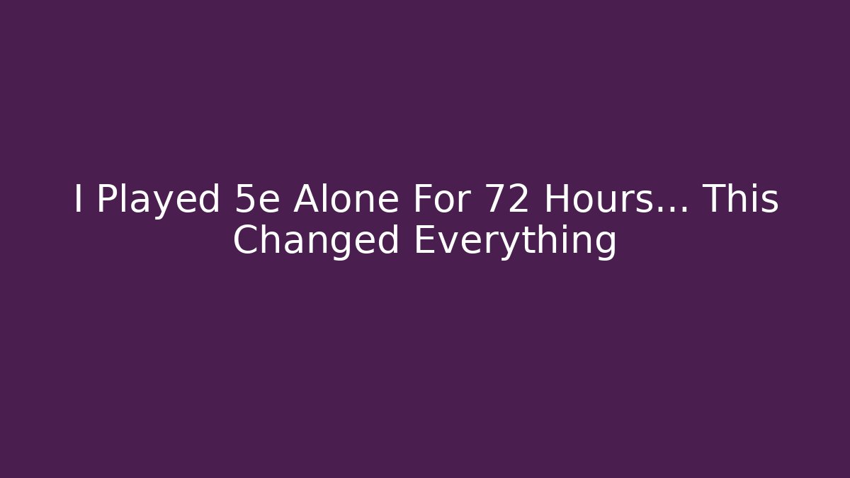 I Played 5e Alone For 72 Hours… This Changed Everything