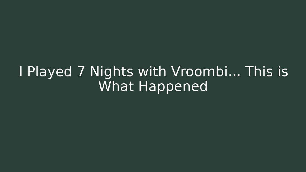 I Played 7 Nights with Vroombi… This is What Happened