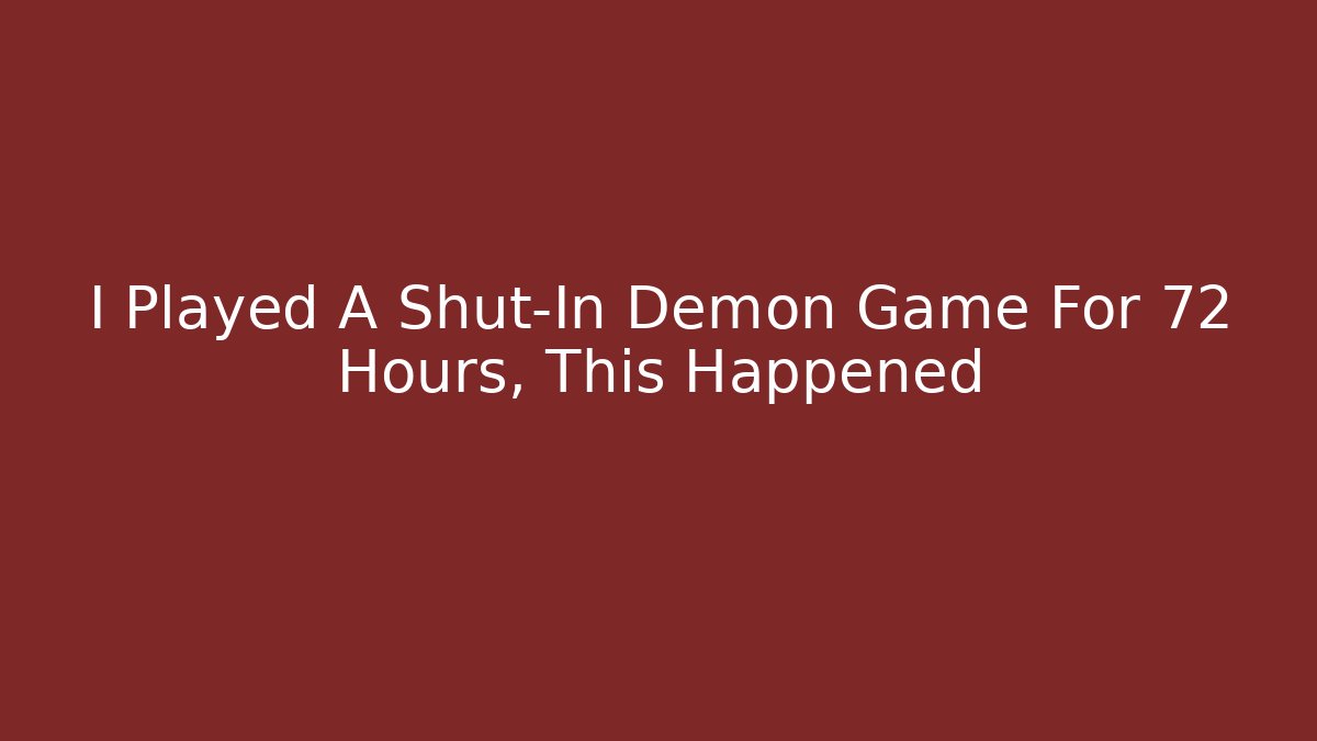 I Played A Shut-In Demon Game For 72 Hours, This Happened