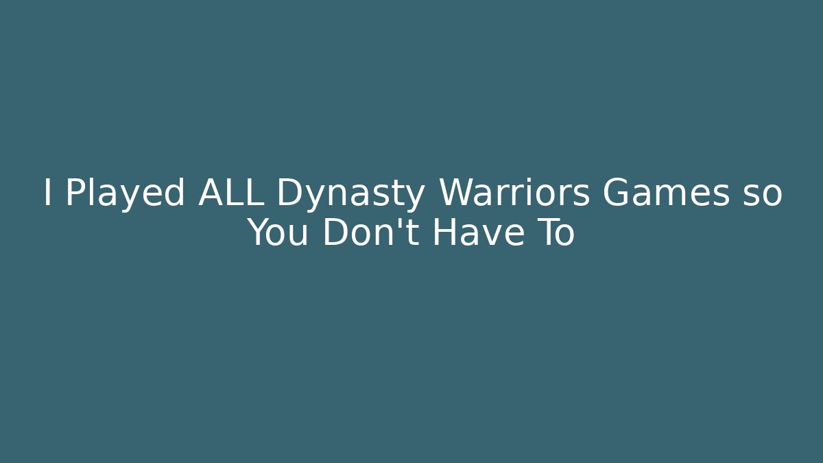 I Played ALL Dynasty Warriors Games so You Don't Have To