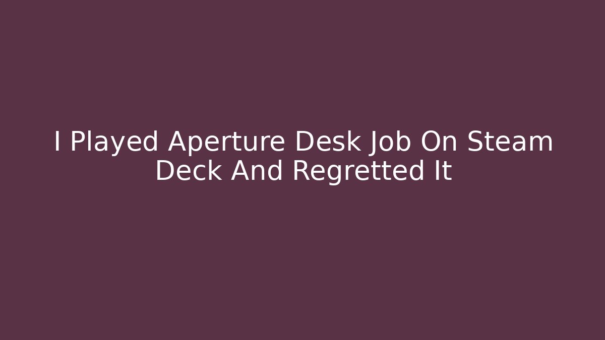 I Played Aperture Desk Job On Steam Deck And Regretted It
