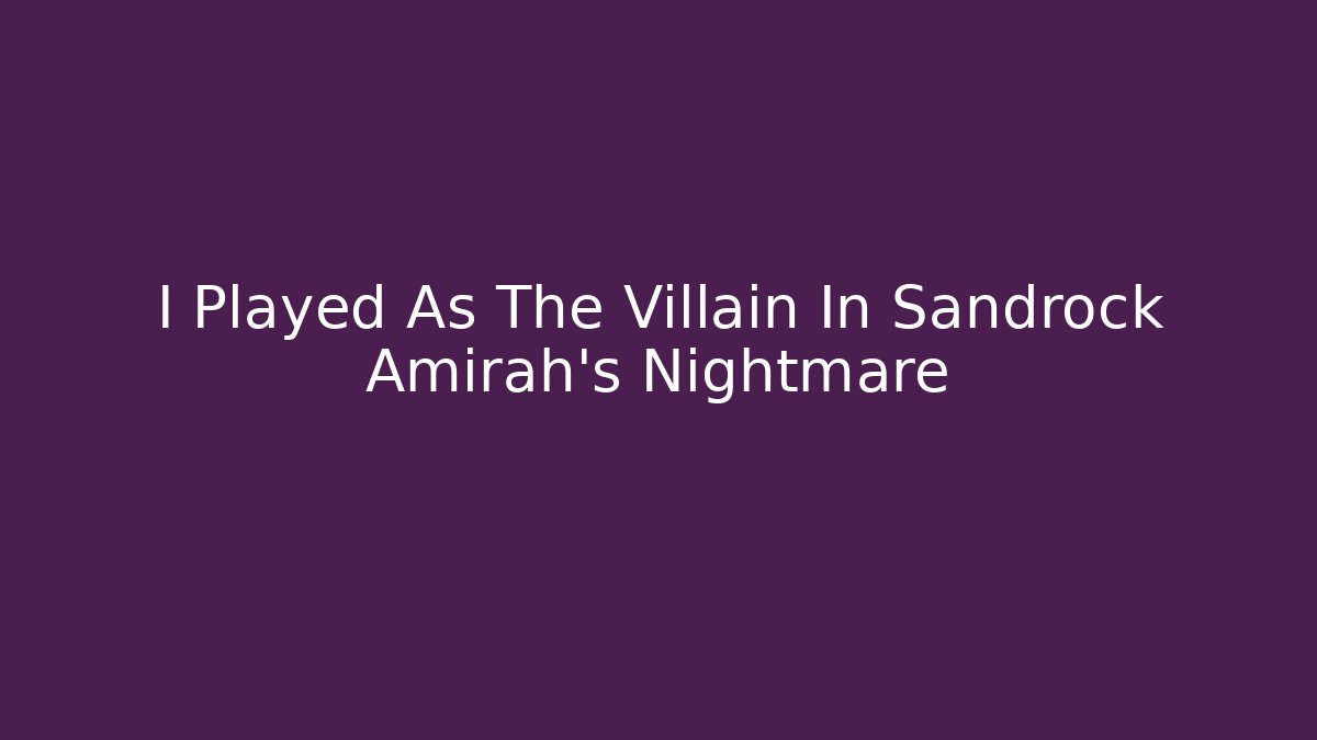 I Played As The Villain In Sandrock Amirah's Nightmare