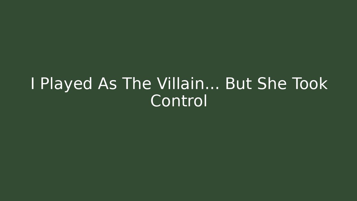 I Played As The Villain... But She Took Control