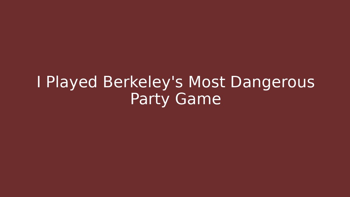 I Played Berkeley's Most Dangerous Party Game