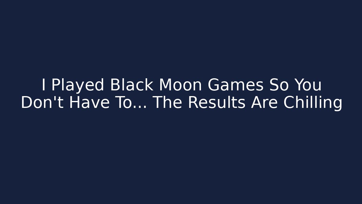 I Played Black Moon Games So You Don't Have To... The Results Are Chilling