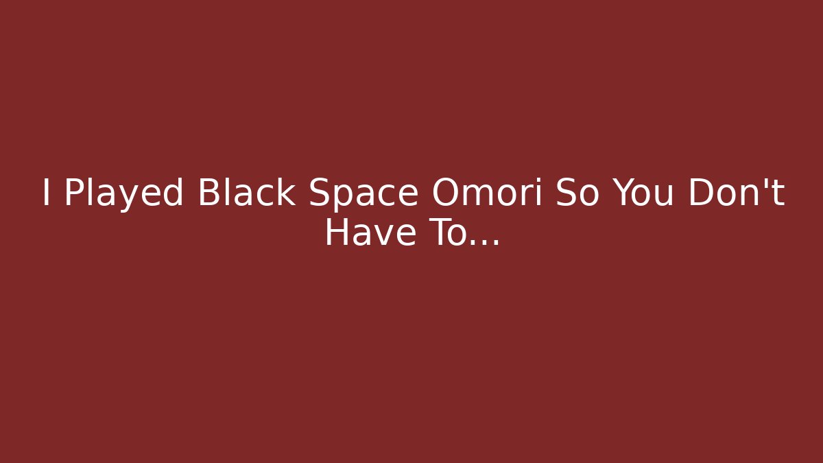 I Played Black Space Omori So You Don't Have To...