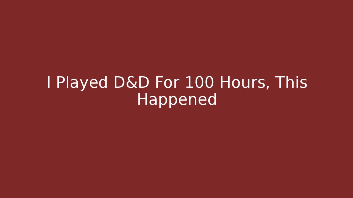 I Played D&D For 100 Hours, This Happened