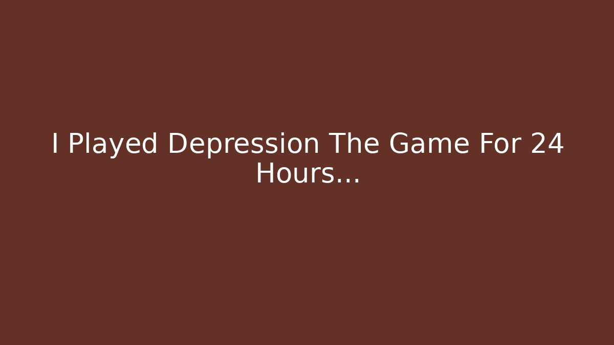I Played Depression The Game For 24 Hours...