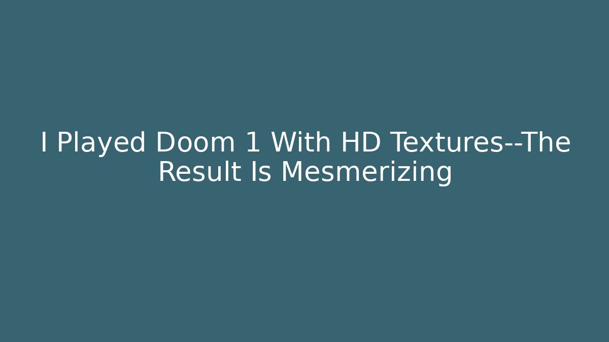 I Played Doom 1 With HD Textures—The Result Is Mesmerizing