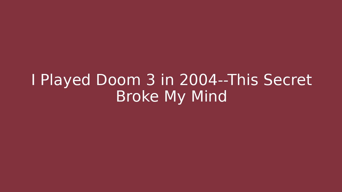 I Played Doom 3 in 2004—This Secret Broke My Mind
