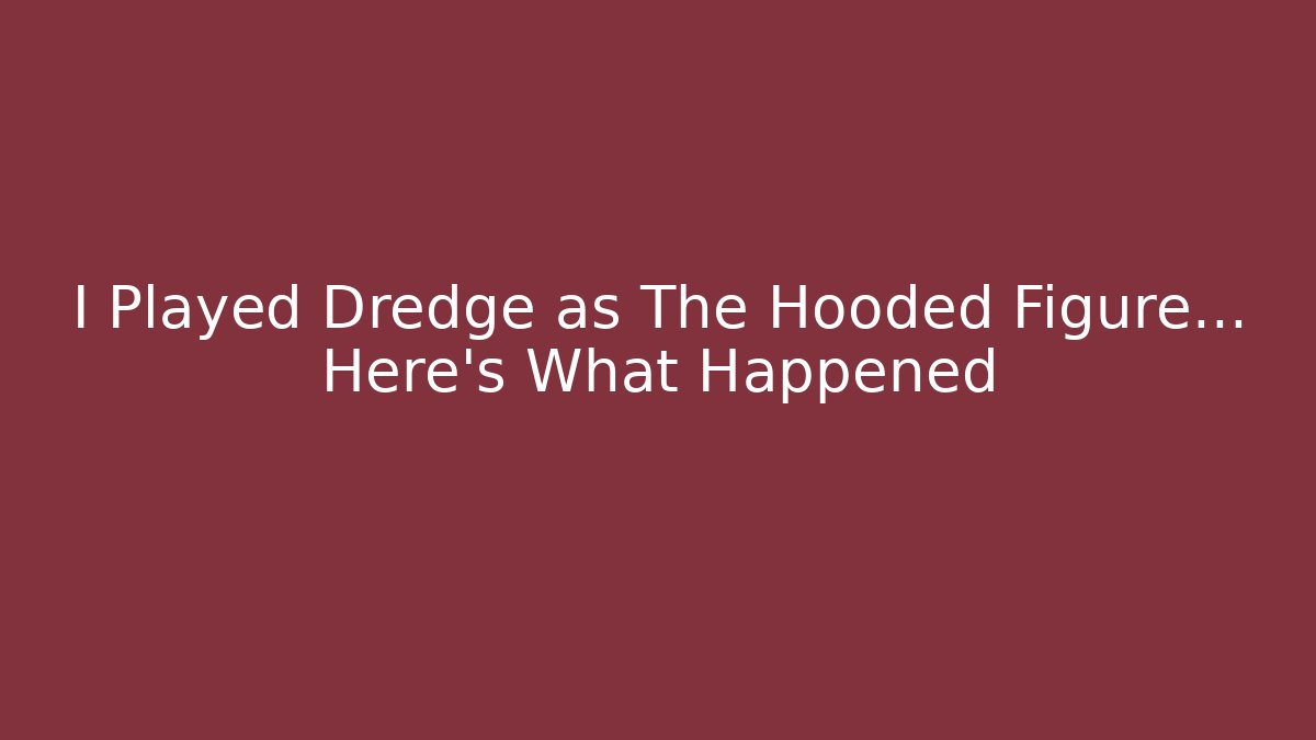 I Played Dredge as The Hooded Figure... Here's What Happened