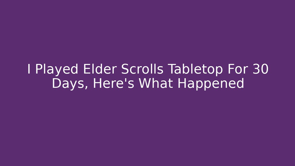 I Played Elder Scrolls Tabletop For 30 Days, Here's What Happened - Critter Realm