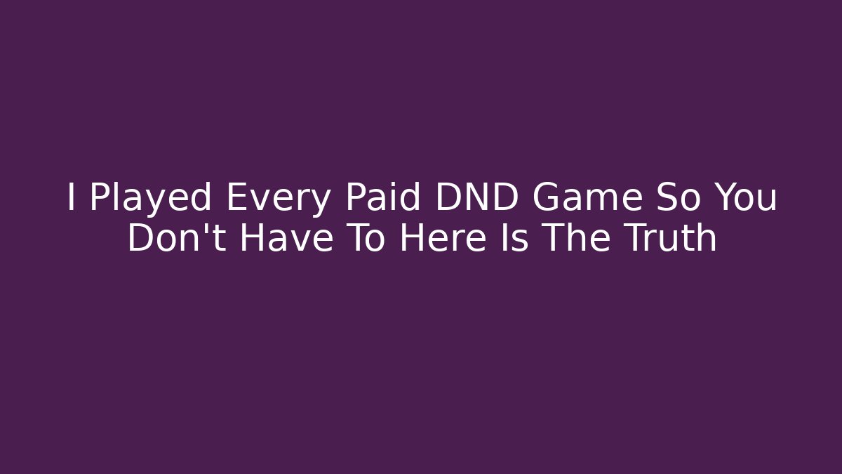 I Played Every Paid DND Game So You Don't Have To Here Is The Truth