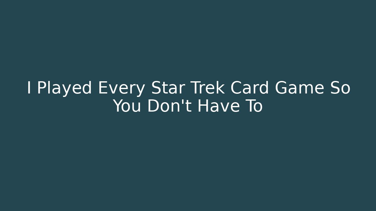 I Played Every Star Trek Card Game So You Don't Have To - Critter Realm