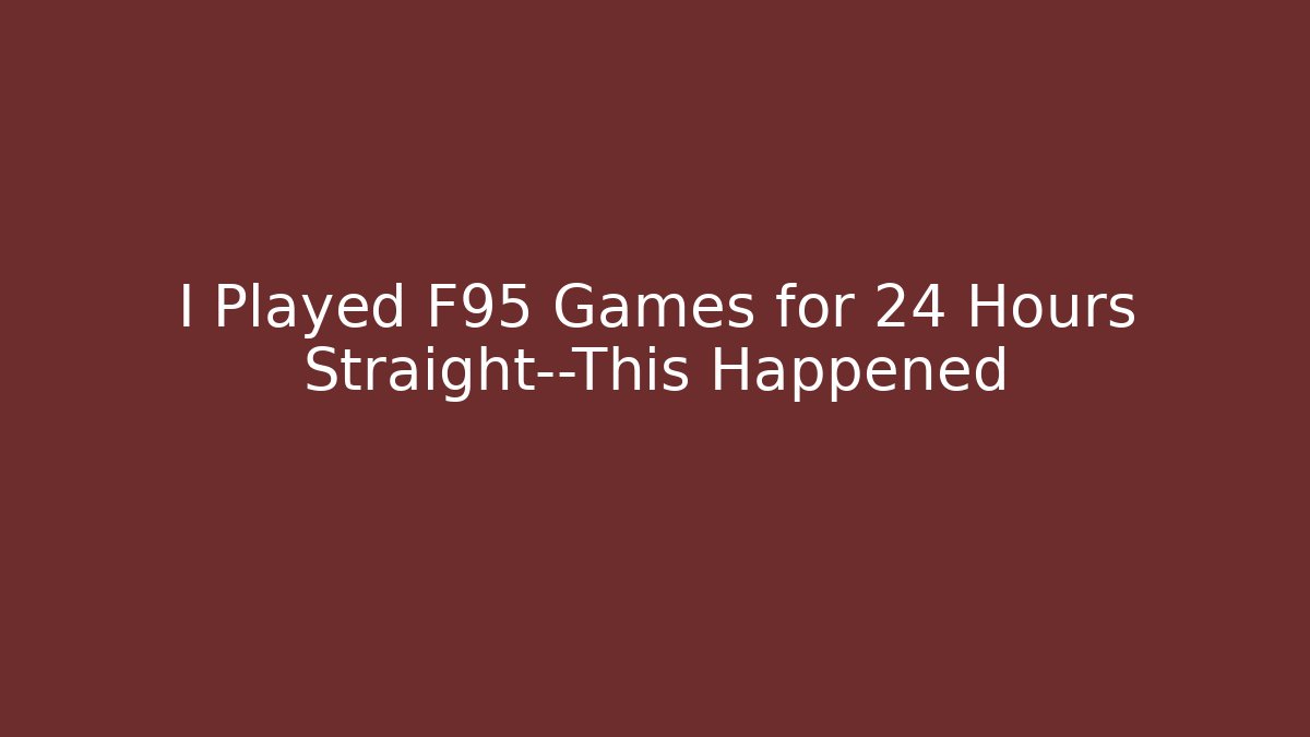 I Played F95 Games for 24 Hours Straight—This Happened