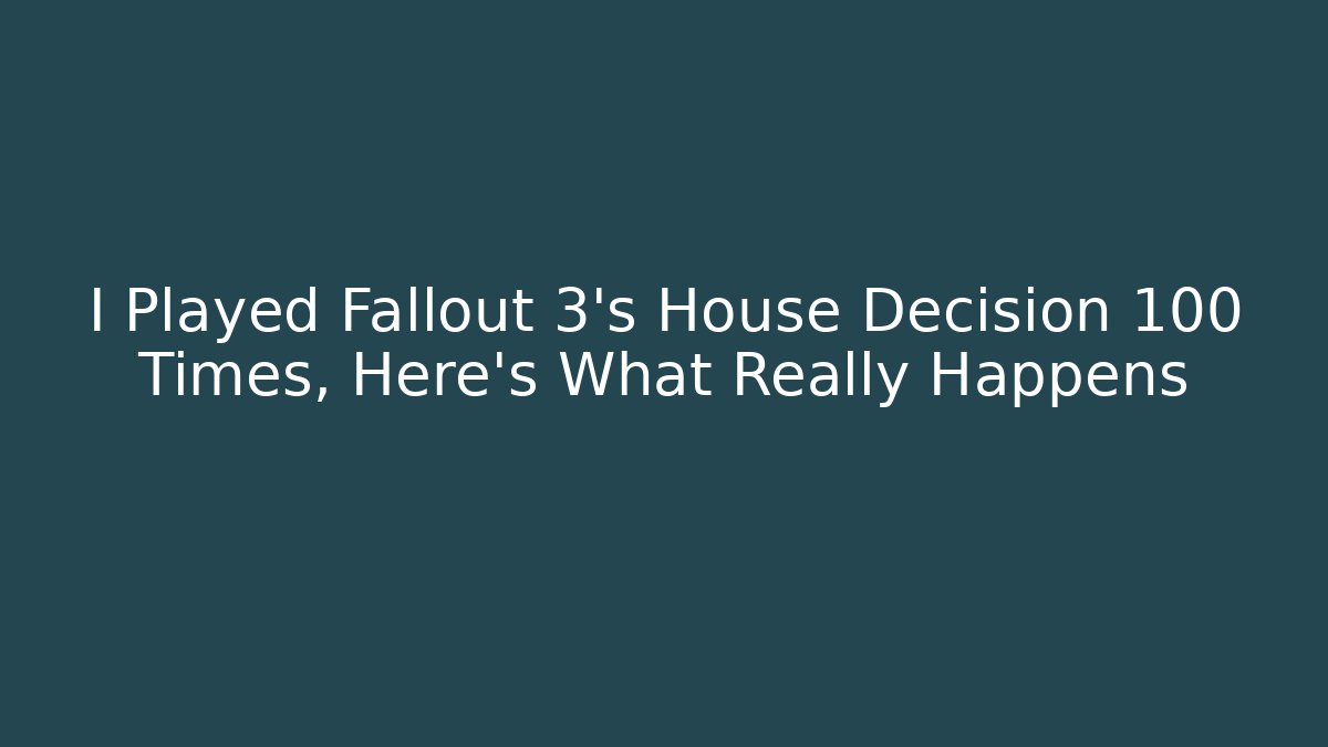 I Played Fallout 3's House Decision 100 Times, Here's What Really Happens