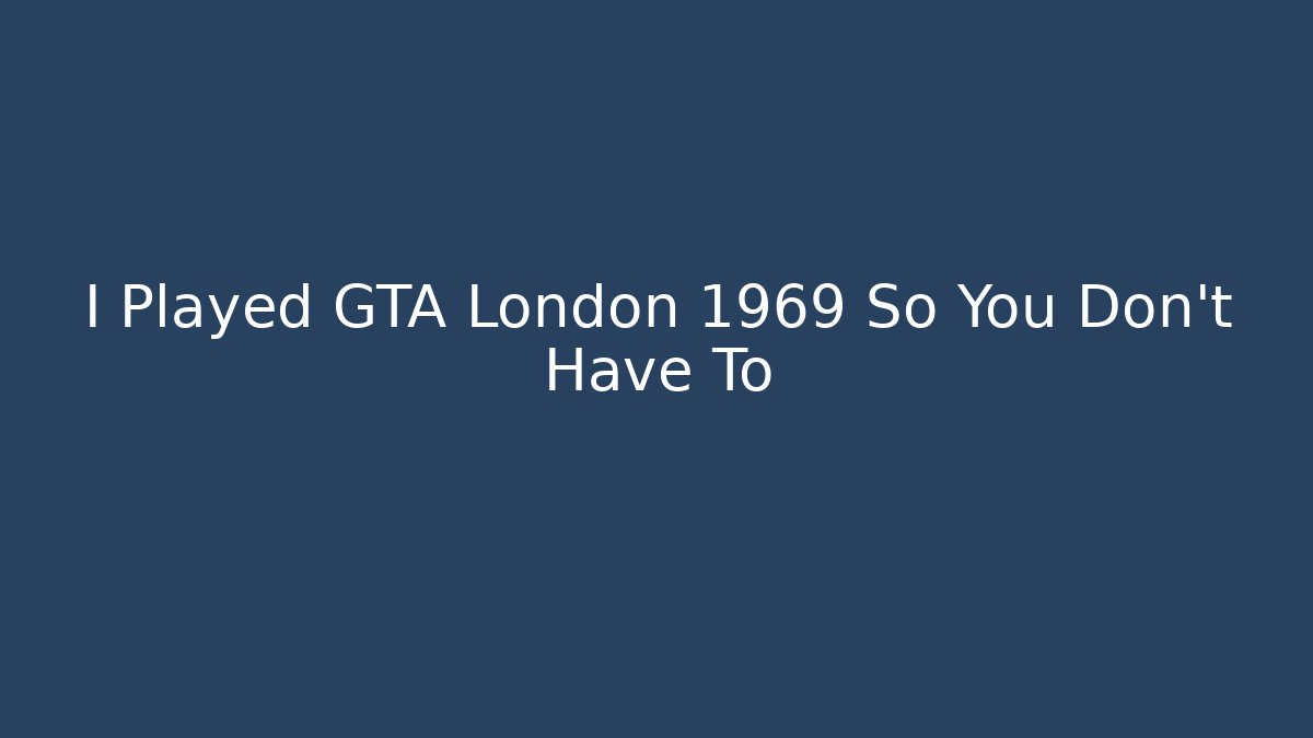 I Played GTA London 1969 So You Don't Have To