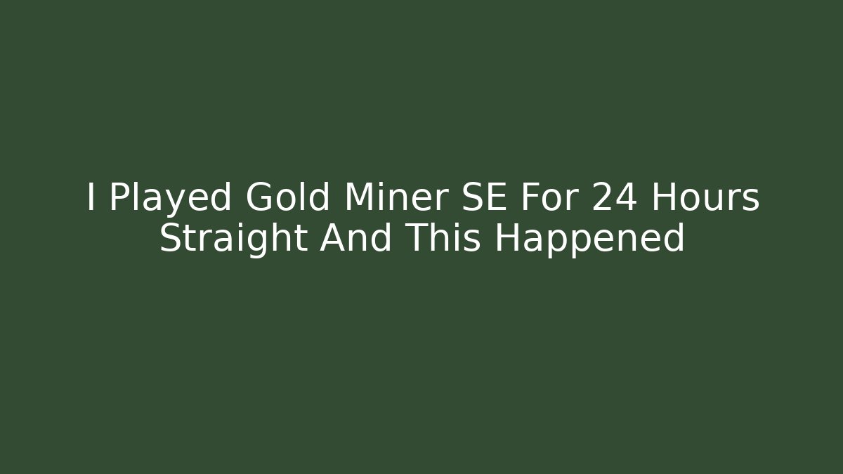 I Played Gold Miner SE For 24 Hours Straight And This Happened