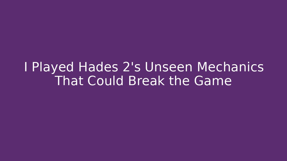 I Played Hades 2's Unseen Mechanics That Could Break the Game