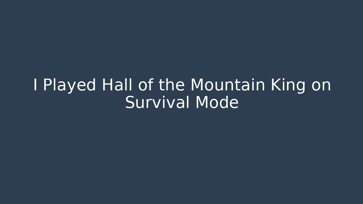I Played Hall of the Mountain King on Survival Mode