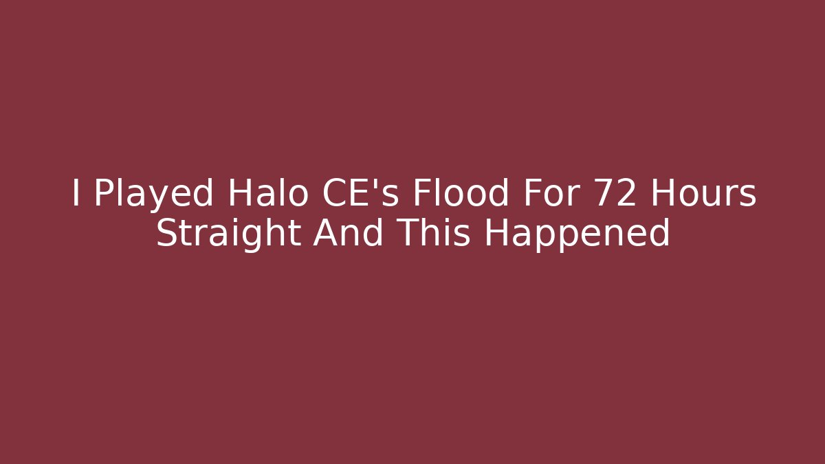 I Played Halo CE's Flood For 72 Hours Straight And This Happened