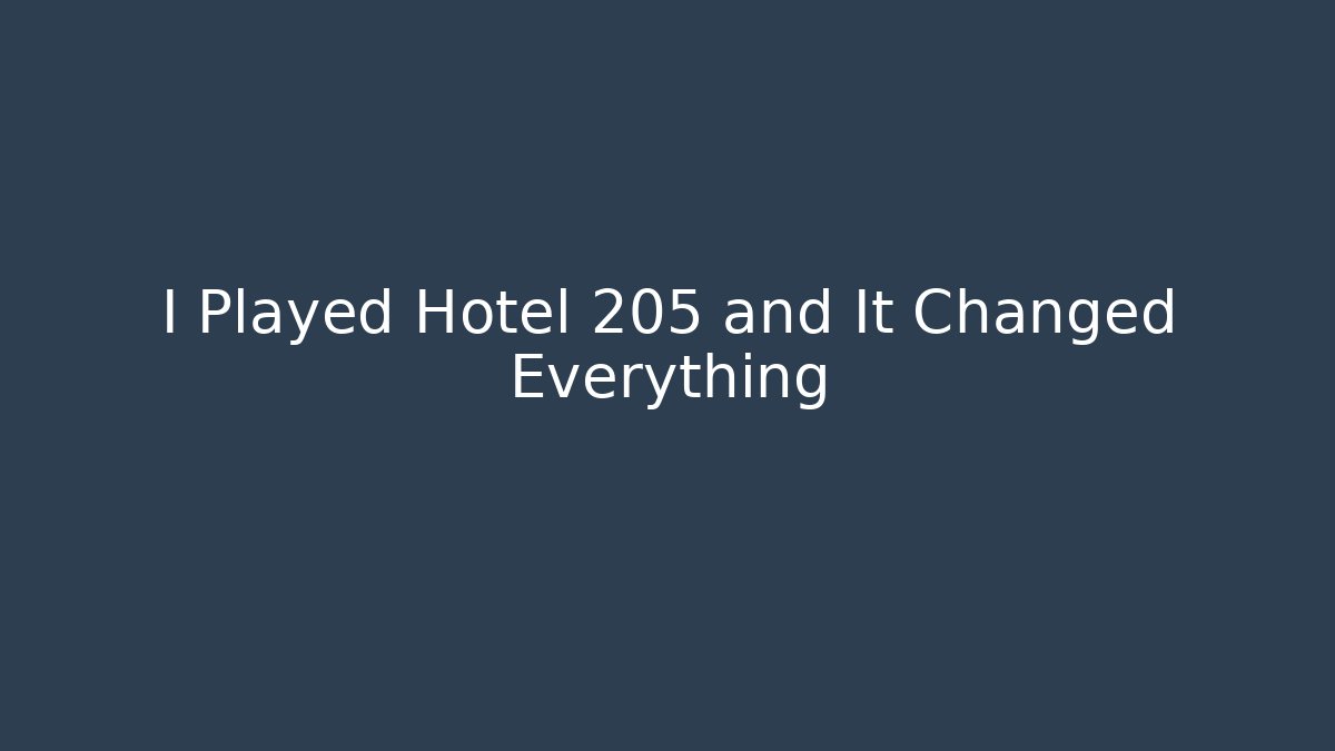 I Played Hotel 205 and It Changed Everything