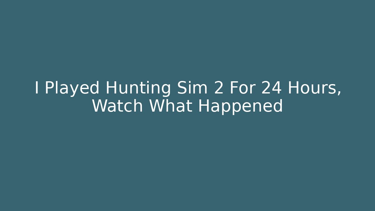 I Played Hunting Sim 2 For 24 Hours, Watch What Happened
