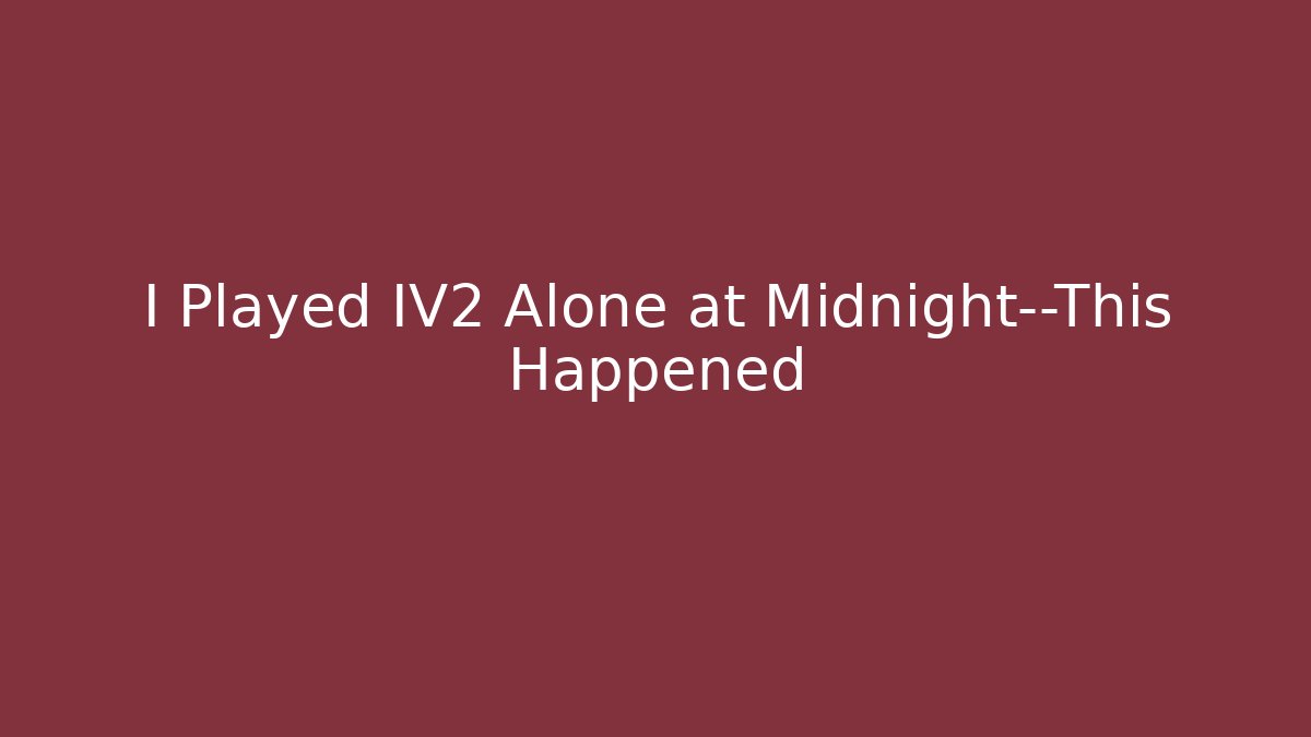 I Played IV2 Alone at Midnight—This Happened - Critter Realm