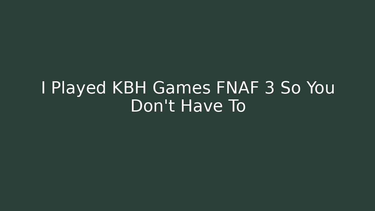 I Played KBH Games FNAF 3 So You Don’t Have To