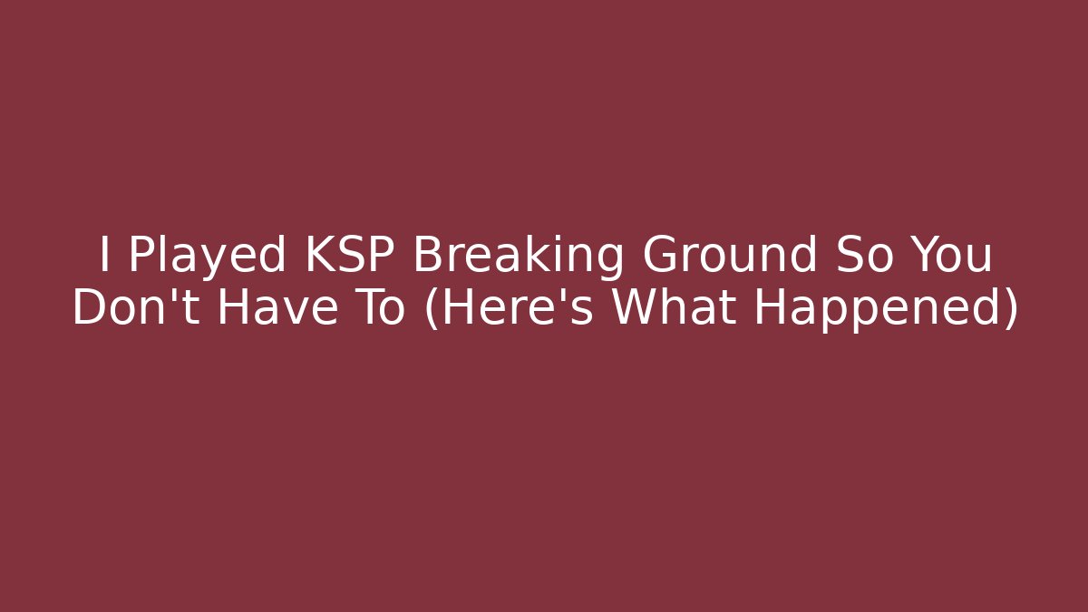I Played KSP Breaking Ground So You Don't Have To (Here's What Happened)